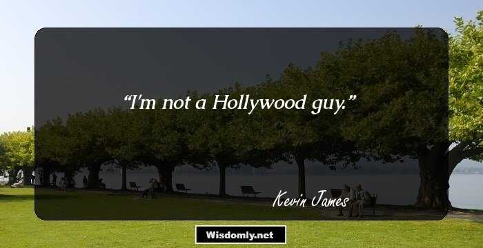 I'm not a Hollywood guy.