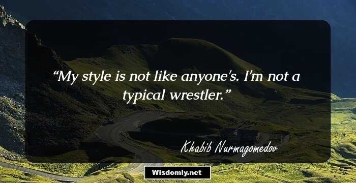 My style is not like anyone's. I'm not a typical wrestler.