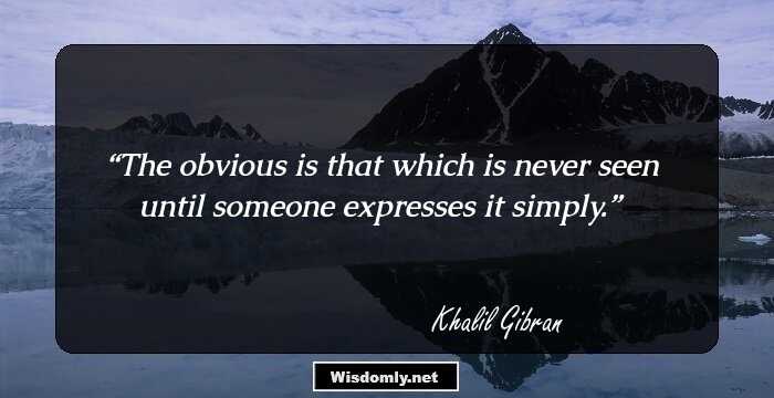 The obvious is that which is never seen until someone expresses it simply.