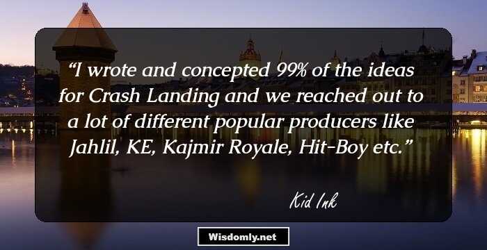 I wrote and concepted 99% of the ideas for Crash Landing and we reached out to a lot of different popular producers like Jahlil, KE, Kajmir Royale, Hit-Boy etc.