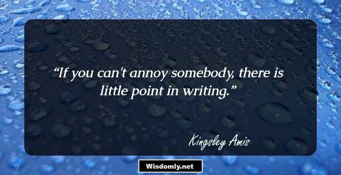 If you can't annoy somebody, there is little point in writing.