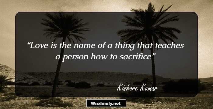 Love is the name of a thing that teaches a person how to sacrifice