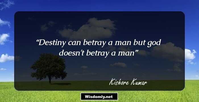 Destiny can betray a man but god doesn't betray a man