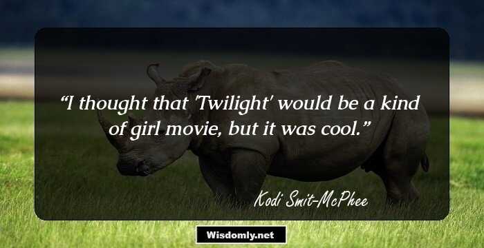 I thought that 'Twilight' would be a kind of girl movie, but it was cool.