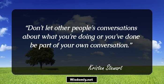 Don't let other people's conversations about what you're doing or you've done be part of your own conversation.