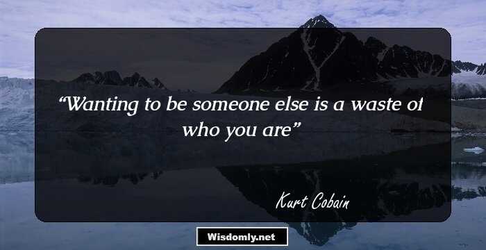 Wanting to be someone else is a waste of who you are