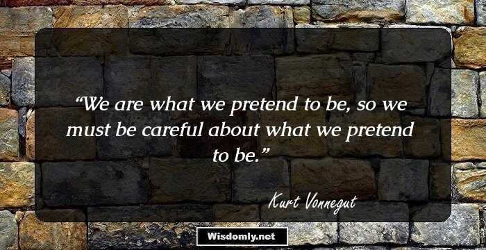 We are what we pretend to be, so we must be careful about what we pretend to be.