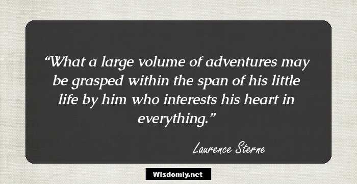 What a large volume of adventures may be grasped within the span of his little life by him who interests his heart in everything.