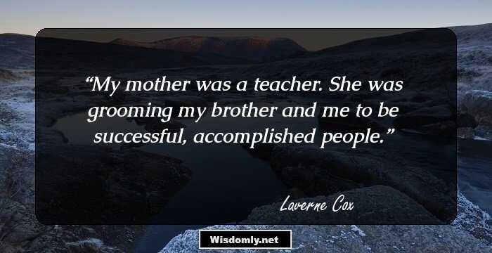 My mother was a teacher. She was grooming my brother and me to be successful, accomplished people.