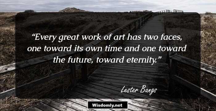 Every great work of art has two faces, one toward its own time and one toward the future, toward eternity.