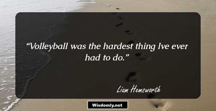 Volleyball was the hardest thing Ive ever had to do.