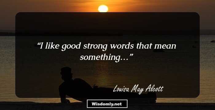 I like good strong words that mean something…