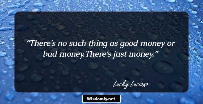 There's no such thing as good money or bad money.There's just money.