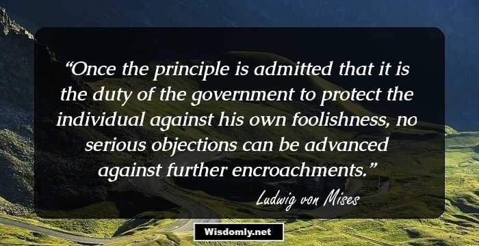 Once the principle is admitted that it is the duty of the government to protect the individual against his own foolishness, no serious objections can be advanced against further encroachments.