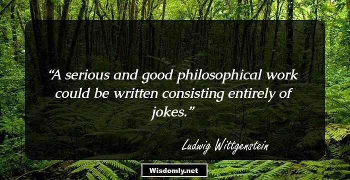 A serious and good philosophical work could be written consisting entirely of jokes.