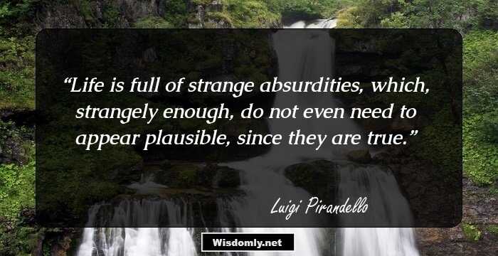 Life is full of strange absurdities, which, strangely enough, do not even need to appear plausible, since they are true.