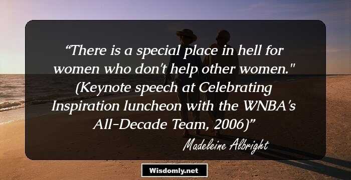 There is a special place in hell for women who don't help other women.