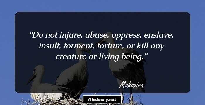 Do not injure, abuse, oppress, enslave, insult, torment, torture, or kill any creature or living being.