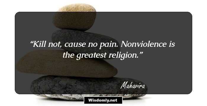 Kill not, cause no pain. Nonviolence is the greatest religion.