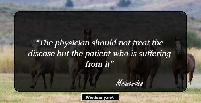 The physician should not treat the disease but the patient who is suffering from it