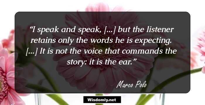 I speak and speak, [...] but the listener retains only the words he is expecting. [...] It is not the voice that commands the story: it is the ear.