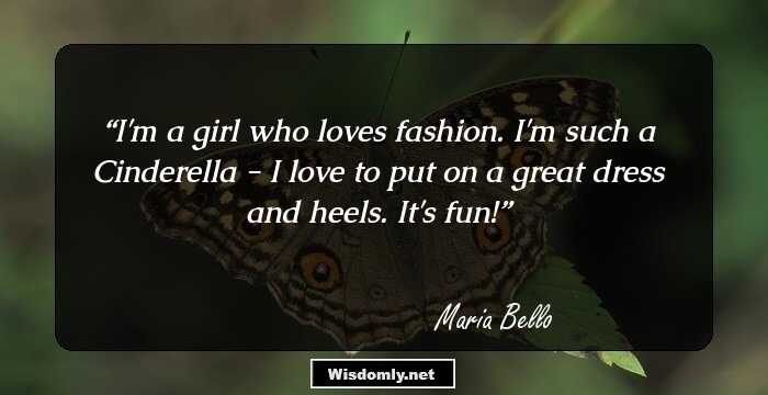 I'm a girl who loves fashion. I'm such a Cinderella - I love to put on a great dress and heels. It's fun!