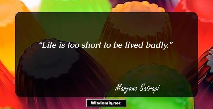 Life is too short to be lived badly.