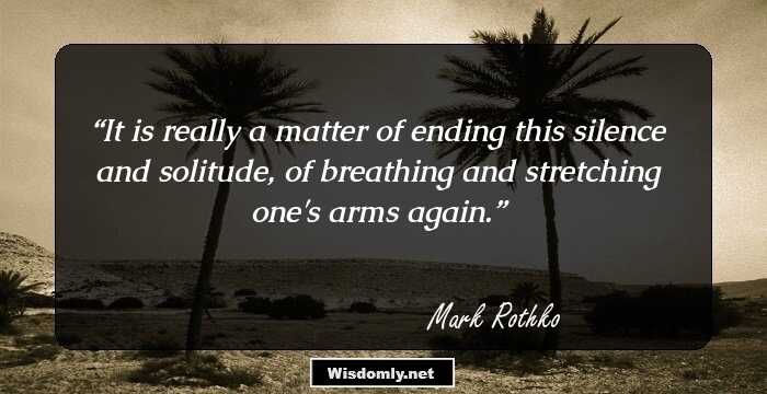 It is really a matter of ending this silence and solitude, of breathing and stretching one's arms again.