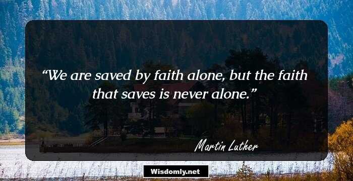 We are saved by faith alone, but the faith that saves is never alone.