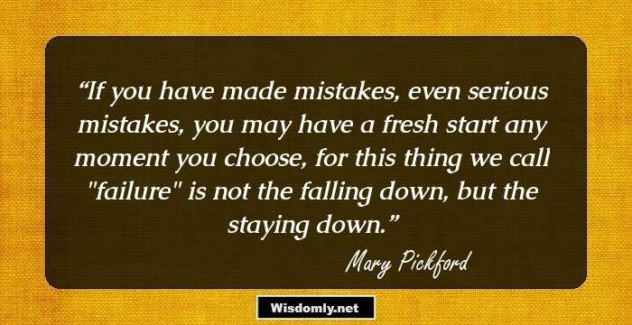 If you have made mistakes, even serious mistakes, you may have a fresh start any moment you choose, for this thing we call 