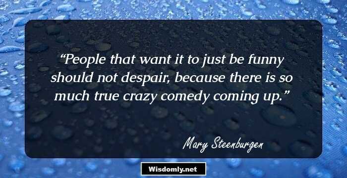 People that want it to just be funny should not despair, because there is so much true crazy comedy coming up.