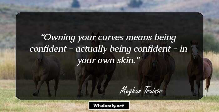 Owning your curves means being confident - actually being confident - in your own skin.