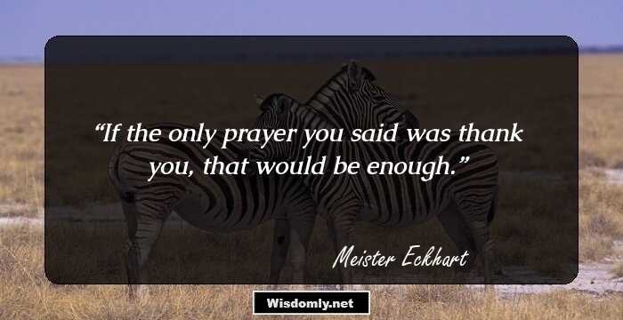 If the only prayer you said was thank you, that would be enough.