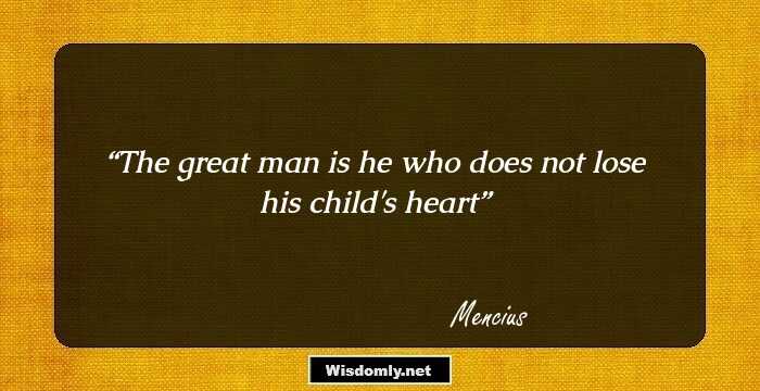 The great man is he who does not lose his child's heart