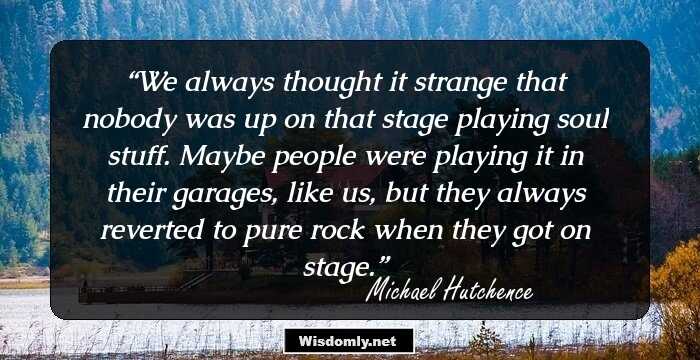 We always thought it strange that nobody was up on that stage playing soul stuff. Maybe people were playing it in their garages, like us, but they always reverted to pure rock when they got on stage.