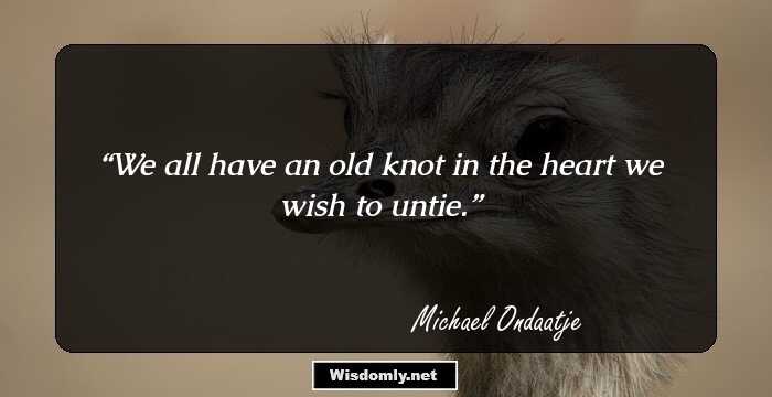 We all have an old knot in the heart we wish to untie.