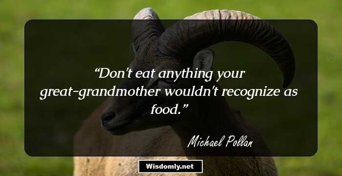 Don't eat anything your great-grandmother wouldn't recognize as food.