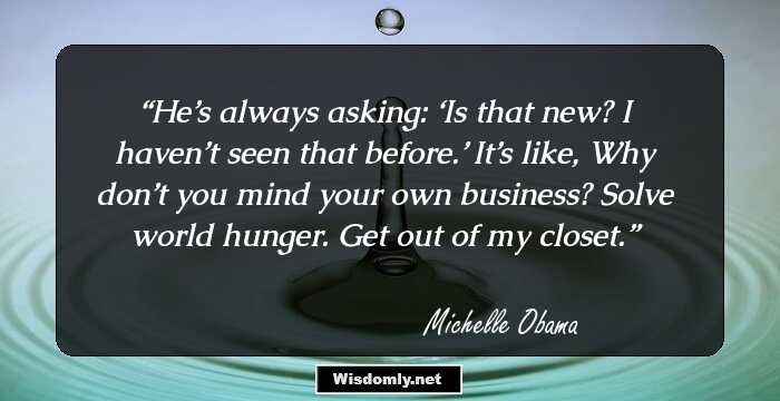 He’s always asking: ‘Is that new? I haven’t seen that before.’ It’s like, Why don’t you mind your own business? Solve world hunger. Get out of my closet.