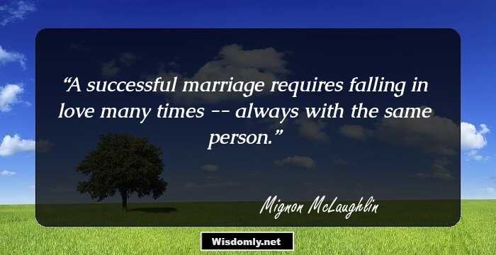 A successful marriage requires falling in love many times -- always with the same person.