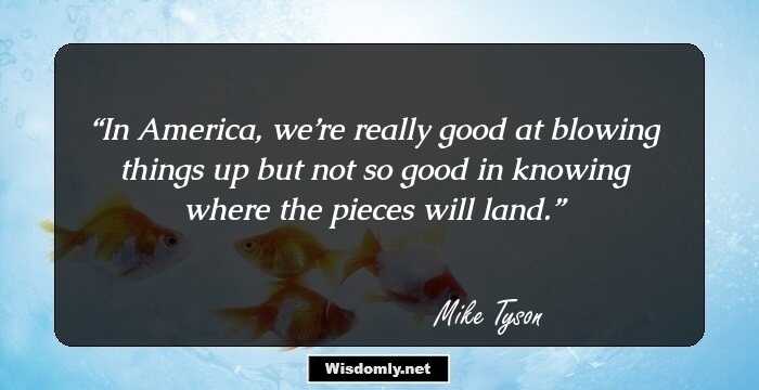 In America, we’re really good at blowing things up but not so good in knowing where the pieces will land.