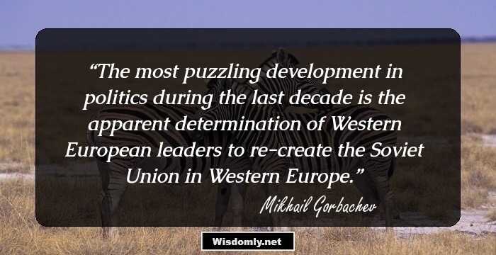 The most puzzling development in politics during the last decade is the apparent determination of Western European leaders to re-create the Soviet Union in Western Europe.