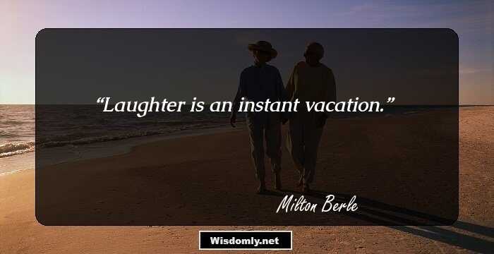 Laughter is an instant vacation.