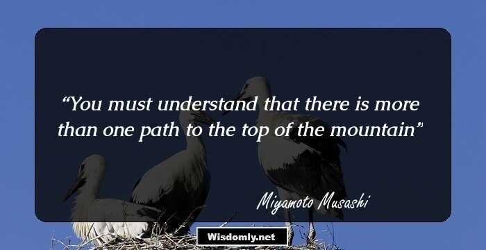 You must understand that there is more than one path to the top of the mountain