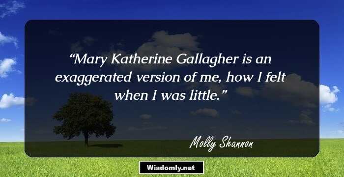 Mary Katherine Gallagher is an exaggerated version of me, how I felt when I was little.