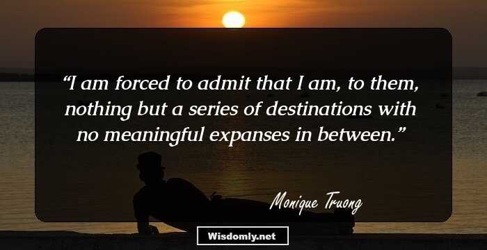 I am forced to admit that I am, to them, nothing but a series of destinations with no meaningful expanses in between.