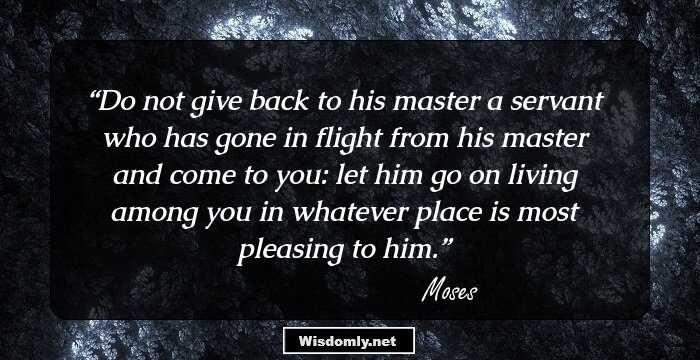 Do not give back to his master a servant who has gone in flight from his master and come to you: let him go on living among you in whatever place is most pleasing to him.