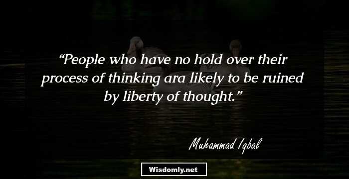 People who have no hold over their process of thinking ara likely to be ruined by liberty of thought.