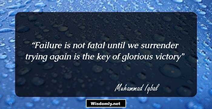 Failure is not fatal until we surrender
trying again is the key of glorious victory