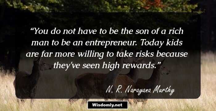 You do not have to be the son of a rich man to be an entrepreneur. Today kids are far more willing to take risks because they've seen high rewards.