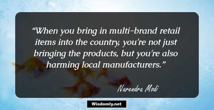 When you bring in multi-brand retail items into the country, you're not just bringing the products, but you're also harming local manufacturers.